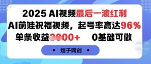 2025AI视频最后一波红利,AI萌娃祝福视频,起号率高达96%,单条收益1k+,0基础可做-学习笔记资源库