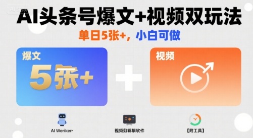 AI头条号爆文+视频双玩法，单日5张+，小白可做【附工具】-学习笔记资源库