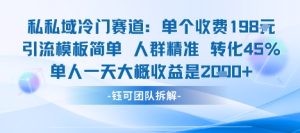 私域冷门赛道单个收费198米引流模板简单人群精准 45%的转化率单人一天大概收益多张-学习笔记资源库