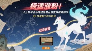 极速涨粉!10分钟学会山海经异兽丝滑变身视频制作,快速起千粉万粉号-学习笔记资源库