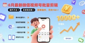 8月最新微信视频号批量剪辑操作方法及变现流程,简单操作,月入1w+-学习笔记资源库