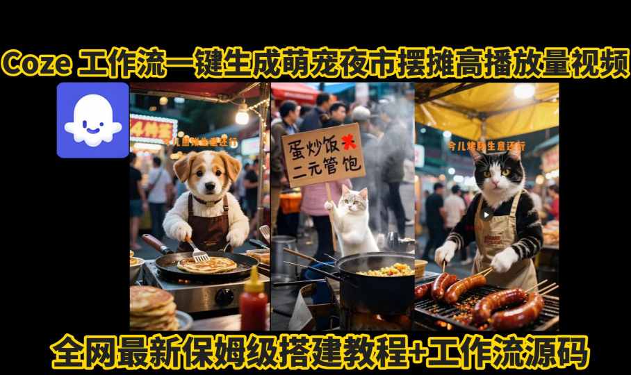 coze工作流一键生成萌宠夜市摆摊AI高赞高播放量视频保姆级拆解教程-学习笔记资源库