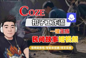 Coze扣子工作流一键生成民间故事短视频,保姆级教程-智能体搭建-项目实操-学习笔记资源库