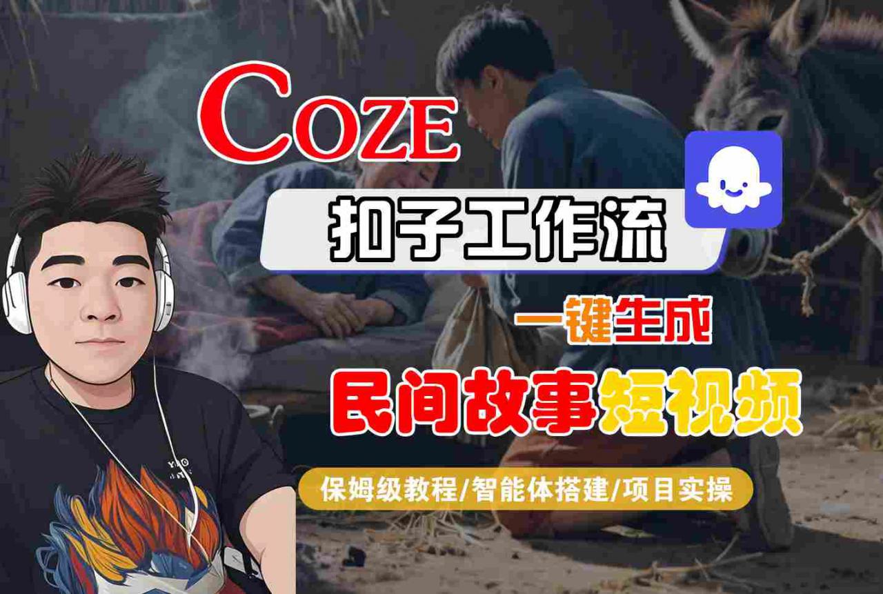 Coze扣子工作流一键生成民间故事短视频，保姆级教程-智能体搭建-项目实操-学习笔记资源库