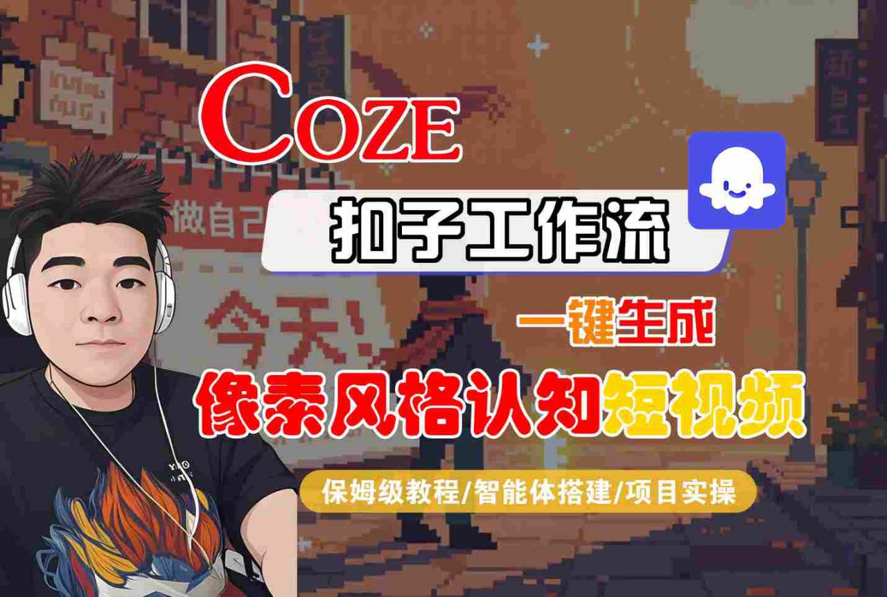 COZE扣子工作流一键生成像素风格认知短视频，保姆级教程-智能体搭建-项目实操-学习笔记资源库