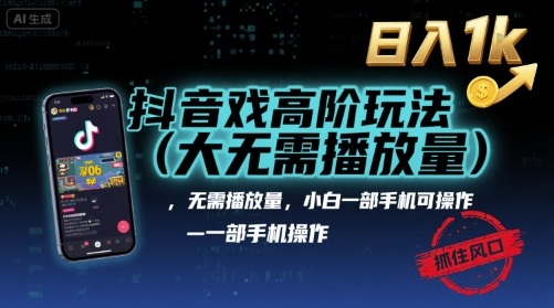 抖音游戏高阶玩法(大佬私藏)，无需播放量，小白一部手机可操作，日入1k，抓住风口轻松变现【揭秘】-学习笔记资源库