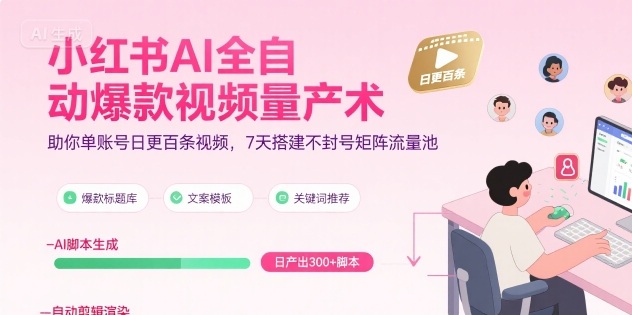 小红书AI全自动爆款视频量产术，助你单账号日更百条视频，7天搭建不封号矩阵流量池（更新9月）-学习笔记资源库