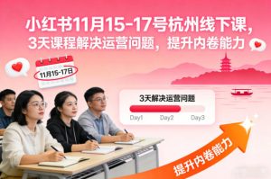 小红书11月15-17号杭州线下课,3天课程解决运营问题,提升内卷能力【音频+PPT图片】-学习笔记资源库