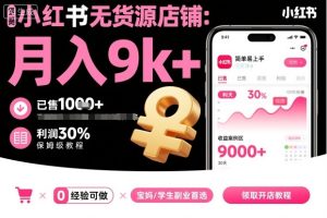 小红书无货源店铺项目,简单易上手,月入9k+,保姆级教程-学习笔记资源库