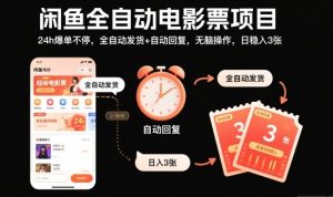 闲鱼全自动电影票项目,24h爆单不停,全自动发货+自动回复,无脑操作,日稳入3张【揭秘】-学习笔记资源库