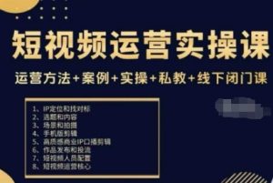 短视频运营实操课,运营方法+案例+实操+私教+线下闭门课-学习笔记资源库