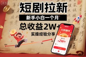 短剧拉新新手小白一个月总收益2W+实操经验分享-学习笔记资源库
