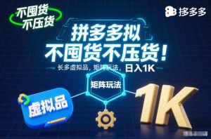 不囤货不压货!拼多多虚拟品矩阵玩法,长久稳定,日入1K【揭秘】-学习笔记资源库