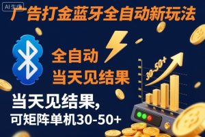 【广告打金】蓝牙全自动新玩法,当天见结果,可矩阵单机30-50+【揭秘】-学习笔记资源库