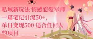 私域新玩法情感恋爱军师一篇笔记引流50+，单日变现5张适合任何人的项目-学习笔记资源库