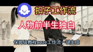 Coze扣子工作流一键生成人物前半生独白短视频,保姆级搭建教程-学习笔记资源库