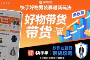 快手好物男装赛道新玩法,抄作业就行,0经验玩转快手好物带货-学习笔记资源库