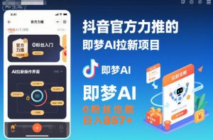抖音官方力推的即梦AI拉新项目,0粉丝也能日入857+(附即梦AI拉新推广入口及教学)-学习笔记资源库