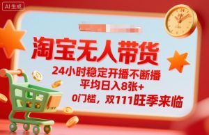 淘宝无人带货，24小时稳定开播不断播，平均日入8张+，0门槛，双11旺季来临【揭秘】-学习笔记资源库