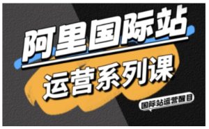 阿里国际站运营系列课，涵盖精准引流、直通车与全站推实战SOP，搭配AI效率工具包与高阶增长玩法-学习笔记资源库