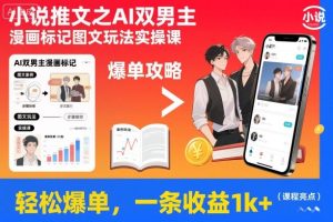 小说推文之AI双男主漫画标记图文玩法实操课,轻松爆单,一条收益1k+-学习笔记资源库