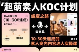 超萌素人KOC计划,10-30天速成的素人变内容达人实操课,适合想做短剧小说推文电商推广的素人入局-学习笔记资源库