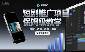 短剧推广项目保姆级教学,授权、收益、流程、剪辑,发布等全流程-学习笔记资源库