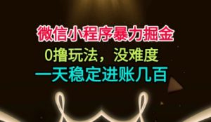 微信小程序暴力掘金,0撸玩法,没难度,一天稳定进账几张【揭秘】-学习笔记资源库