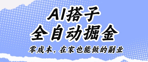 AI搭子全自动掘金零成本,在家也能做的副业【揭秘】