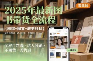 2025年最新图书带货全流程,剧综+图文+政史社科,全程自然流,达人分销,不囤货,无售后-学习笔记资源库