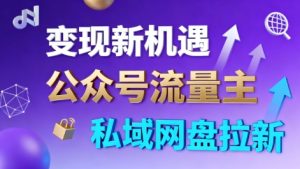 公众号流量主+私域网盘拉新，多方式变现，简单易上手，当天就有收益-学习笔记资源库