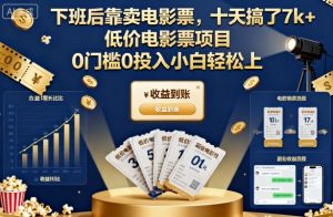 下班后靠卖电影票,十天搞了7k+,低价电影票项目,0门槛0投入小白轻松上手【揭秘】-学习笔记资源库