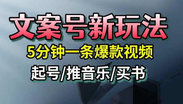 文案号新玩法，5分钟一条爆款视频，流量高，起号快，多方位变现-学习笔记资源库