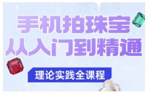 手机拍珠宝从入门到精通,告别拍不出珠宝质感的困扰-学习笔记资源库