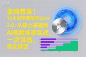 全网首发!10小时深度剖析Sora 2.0:从核心基础到AI视频场景实战,一次讲透,毫无保留-学习笔记资源库