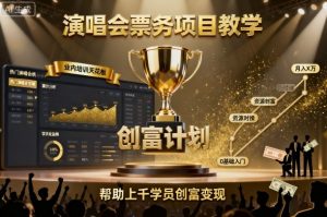 演唱会票务项目教学,业内培训天花板,帮助上千学员创富变现-学习笔记资源库