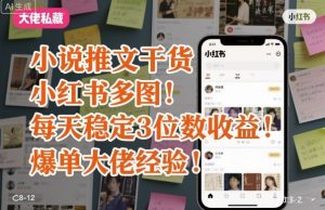 小说推文干货之小红书多图每天稳定3位数收益爆单大佬经验分享-学习笔记资源库