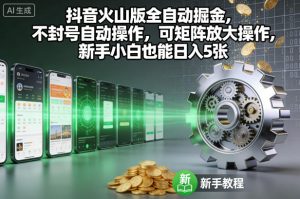 抖音火山版全自动掘金,不封号自动操作,可矩阵放大操作,新手小白也能日入5张【揭秘】-学习笔记资源库