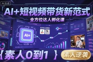 AI+短视频带货新范式全方位达人孵化课,素人也可以从0到1,全方位认知短视频带货-学习笔记资源库
